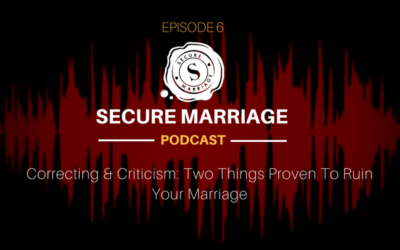 #6: Correcting & Criticism—The Two Things Proven To Ruin Your Marriage