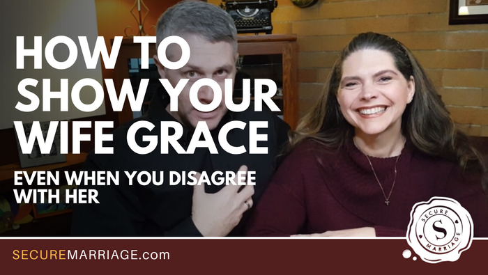 How To Show Your Wife Grace When You Disagree With Her