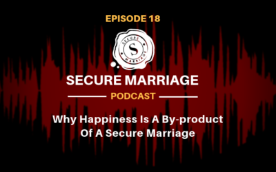 #18: Why Happiness Is A By-product Of A Secure Marriage