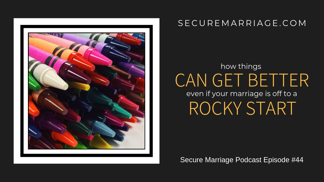 #44: How Things Can Get Better Even If You’re Marriage Is Off To A Rocky Start