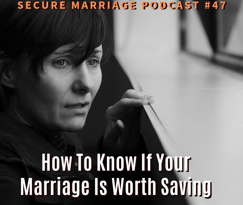 #47: How To Know If Your Marriage Is Worth Saving