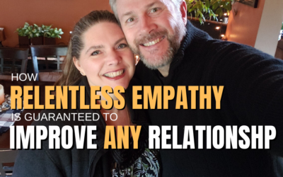 #63: How Relentless Empathy is Guaranteed to Improve ANY Relationship