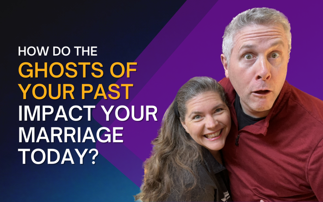 270: How do the Ghosts of Your Past Impact Your Marriage Today?