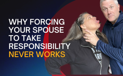 296: Why Making Your Spouse Take Responsibility NEVER Works