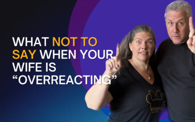 310: What NOT to Say When Your Wife is Overreacting