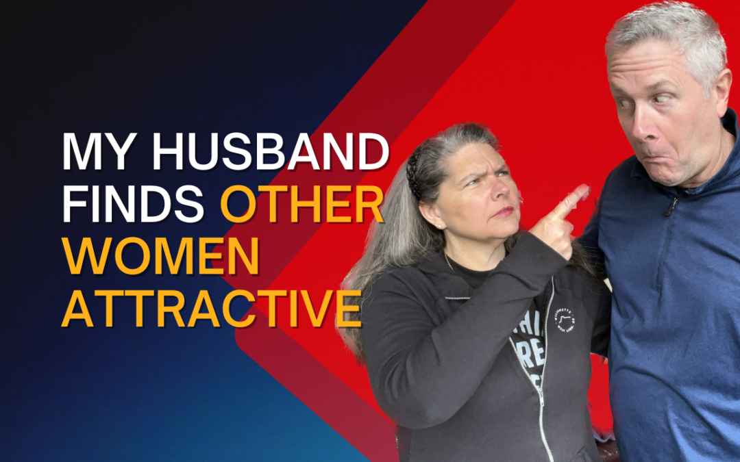 312: Help! My Husband Finds Other Women Attractive