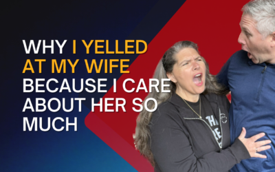 315: Why I Yelled At My Wife Because I Care About Her So Much