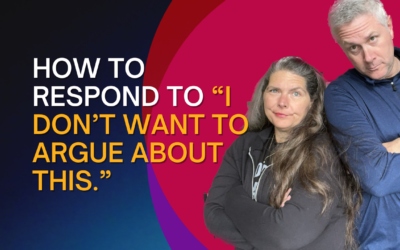 316: How to Respond to “I Don’t Want To Argue About This.”