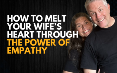 328: How to Melt Your Wife’s Heart Through the Power of Empathy